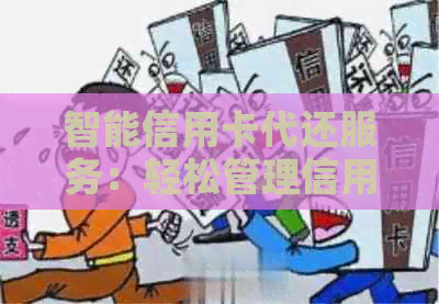 智能信用卡代还服务：轻松管理信用，告别还款烦恼