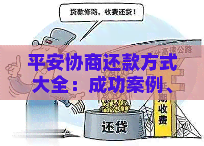 平安协商还款方式大全：成功案例、期数与银行详情解析