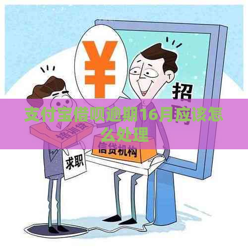 支付宝借呗逾期16月应该怎么处理