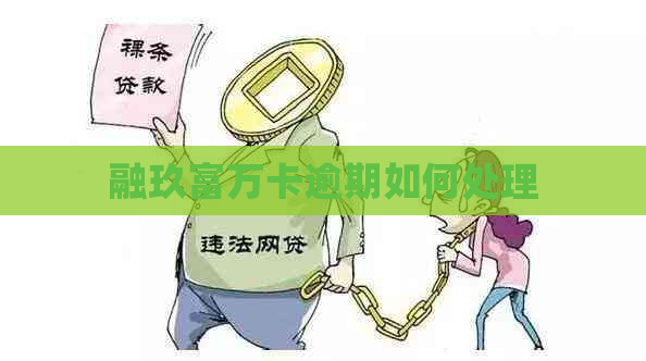 融玖富万卡逾期如何处理