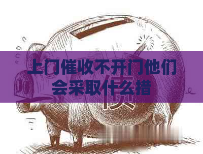 上门不开门他们会采取什么措