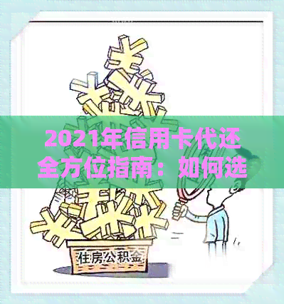 2021年信用卡代还全方位指南：如何选择、使用及常见问题解答