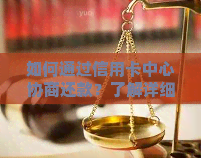 如何通过信用卡中心协商还款？了解详细步骤和注意事项