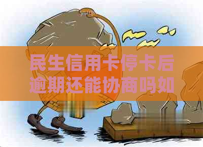 民生信用卡停卡后逾期还能协商吗如何处理