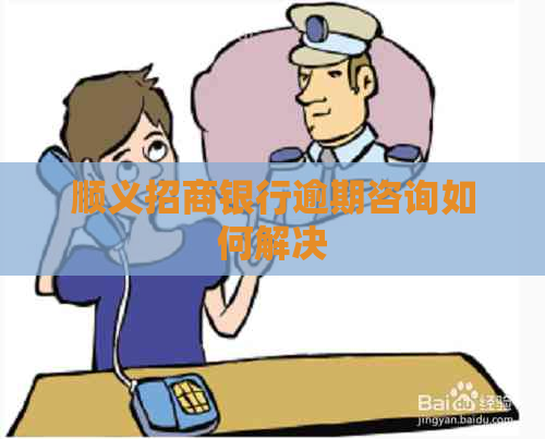 顺义招商银行逾期咨询如何解决