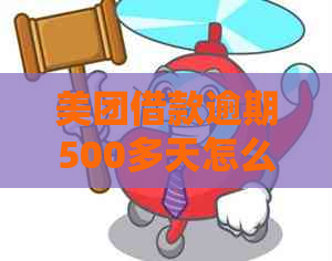 美团借款逾期500多天怎么办