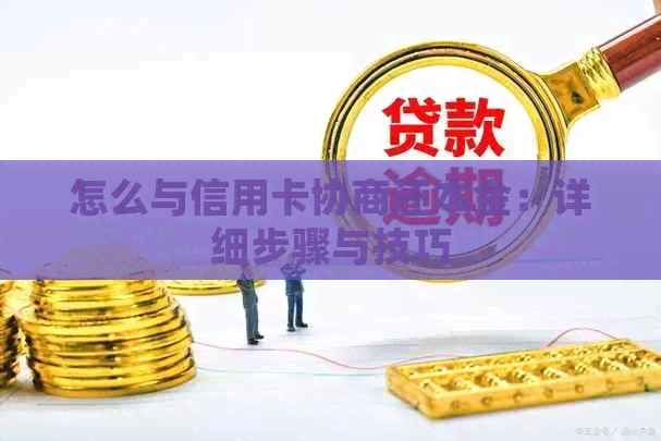 怎么与信用卡协商还本金：详细步骤与技巧