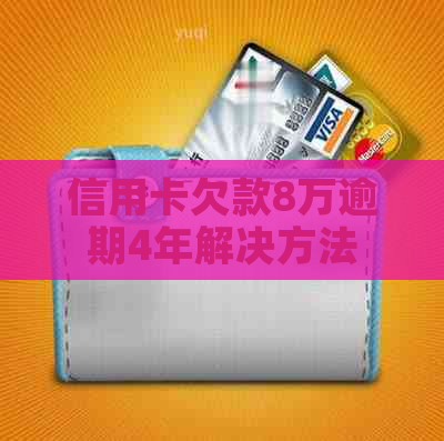 信用卡欠款8万逾期4年解决方法