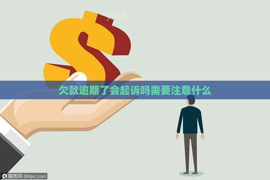 欠款逾期了会起诉吗需要注意什么