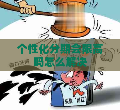 个性化分期会限高吗怎么解决