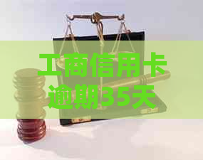 工商信用卡逾期35天怎么处理