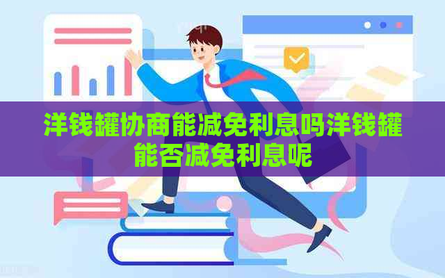 洋钱罐协商能减免利息吗洋钱罐能否减免利息呢