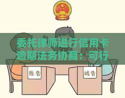 委托律师进行信用卡逾期法务协商：可行策略与注意事项