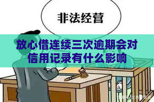 放心借连续三次逾期会对信用记录有什么影响