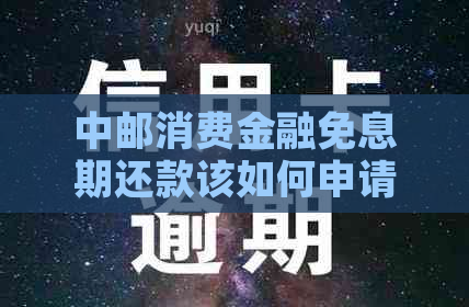 中邮消费金融免息期还款该如何申请