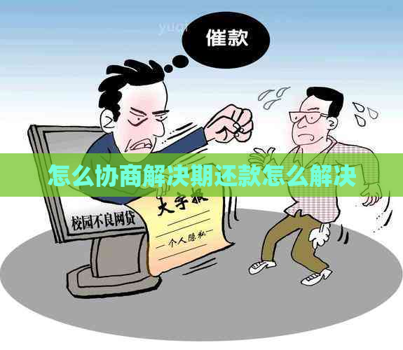 怎么协商解决期还款怎么解决