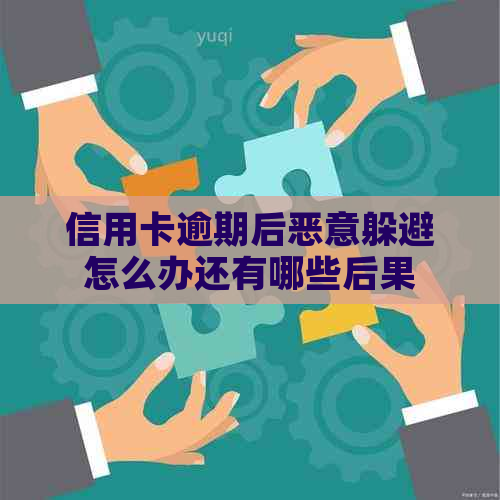 信用卡逾期后恶意躲避怎么办还有哪些后果