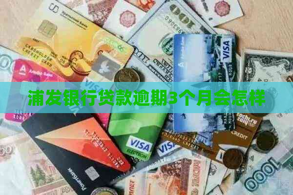 浦发银行贷款逾期3个月会怎样