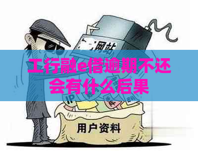 工行融e借逾期不还会有什么后果