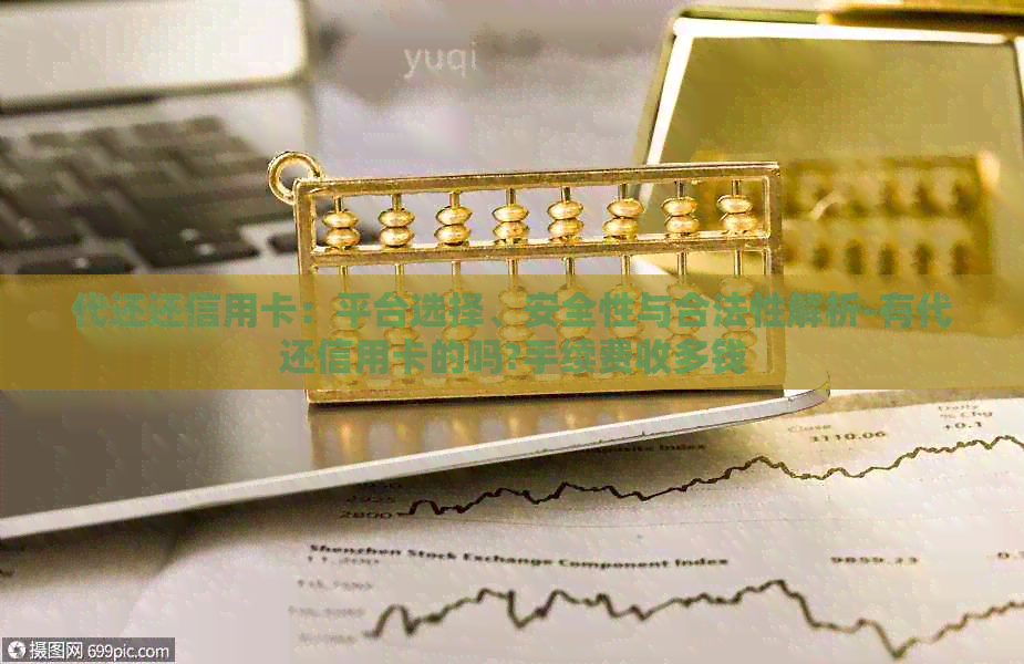 代还还信用卡：平台选择、安全性与合法性解析-有代还信用卡的吗?手续费收多钱