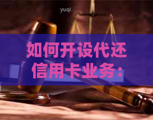 如何开设代还信用卡业务：全面解析经营策略、市场需求和成功案例
