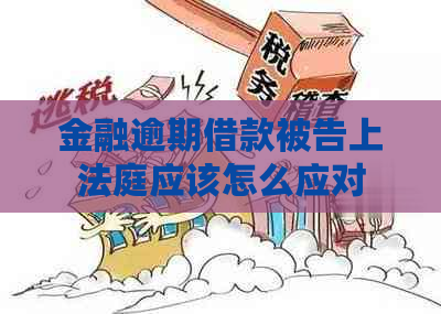 金融逾期借款被告上法庭应该怎么应对