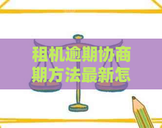 租机逾期协商期方法最新怎么操作