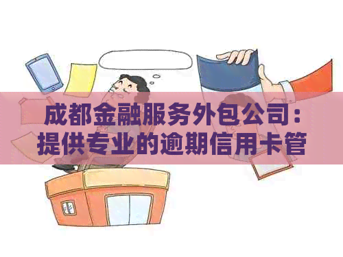 成都金融服务外包公司：提供专业的逾期信用卡管理服务