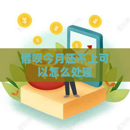 借呗今月还不上可以怎么处理