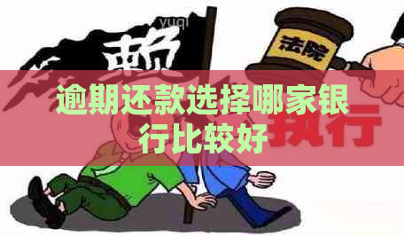 逾期还款选择哪家银行比较好