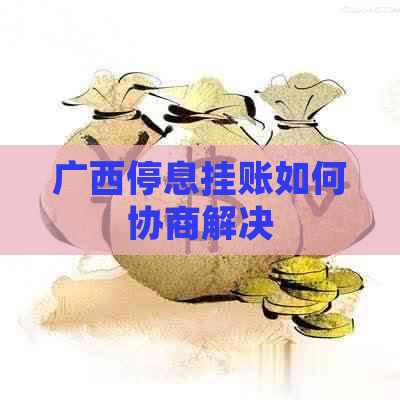 广西停息挂账如何协商解决