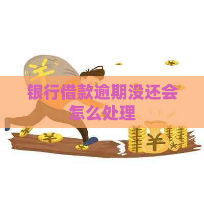 银行借款逾期没还会怎么处理