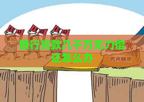 银行贷款几千万无力偿还怎么办