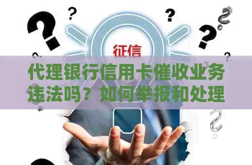 代理银行信用卡业务违法吗？如何举报和处理？银行委托合法吗？