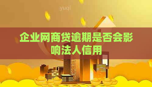 企业网商贷逾期是否会影响法人信用