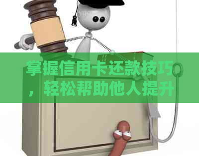 掌握信用卡还款技巧，轻松帮助他人提升信用