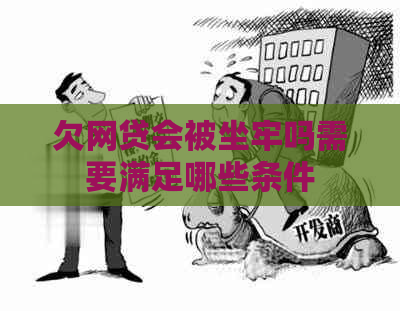 欠网贷会被坐牢吗需要满足哪些条件