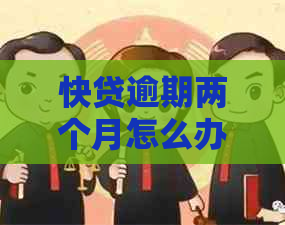 快贷逾期两个月怎么办