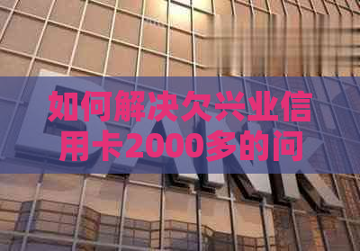 如何解决欠兴业信用卡2000多的问题