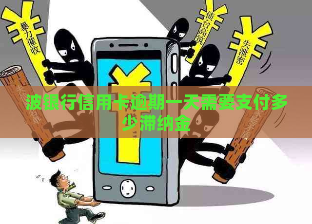 波银行信用卡逾期一天需要支付多少滞纳金