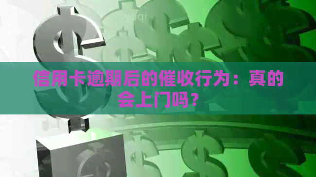 信用卡逾期后的行为：真的会上门吗？