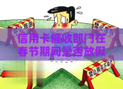 信用卡部门在春节期间是否放假？以及如何避免逾期还款的影响？