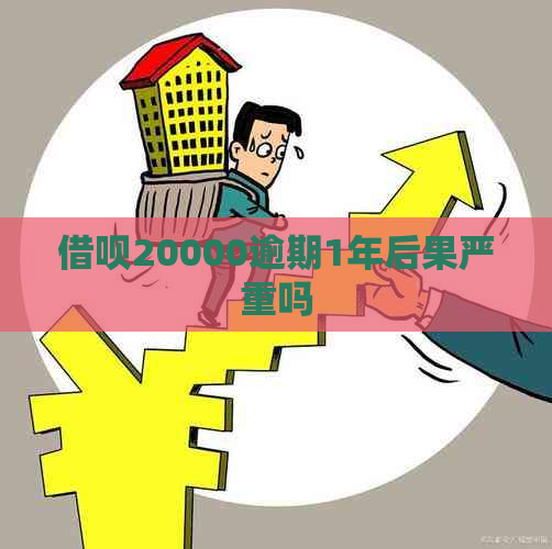 借呗20000逾期1年后果严重吗