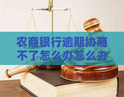 农商银行逾期协商不了怎么办怎么办