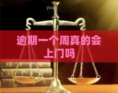 逾期一个周真的会上门吗