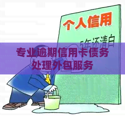 专业逾期信用卡债务处理外包服务