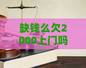 缺钱么欠2000上门吗