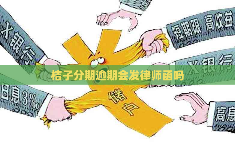 桔子分期逾期会发律师函吗