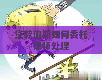 贷款逾期如何委托律师处理