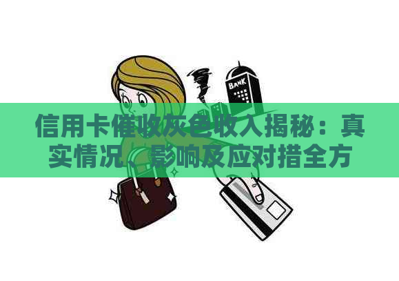 信用卡灰色收入揭秘：真实情况、影响及应对措全方位解析